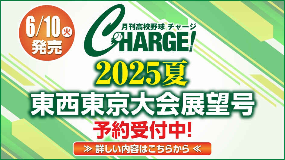 2025年6月10日発売予定！
月刊高校野球CHARGE！東京版 第107回全国高等学校野球選手権 東・西東京大会夏展望号 【全140ページフルカラー】