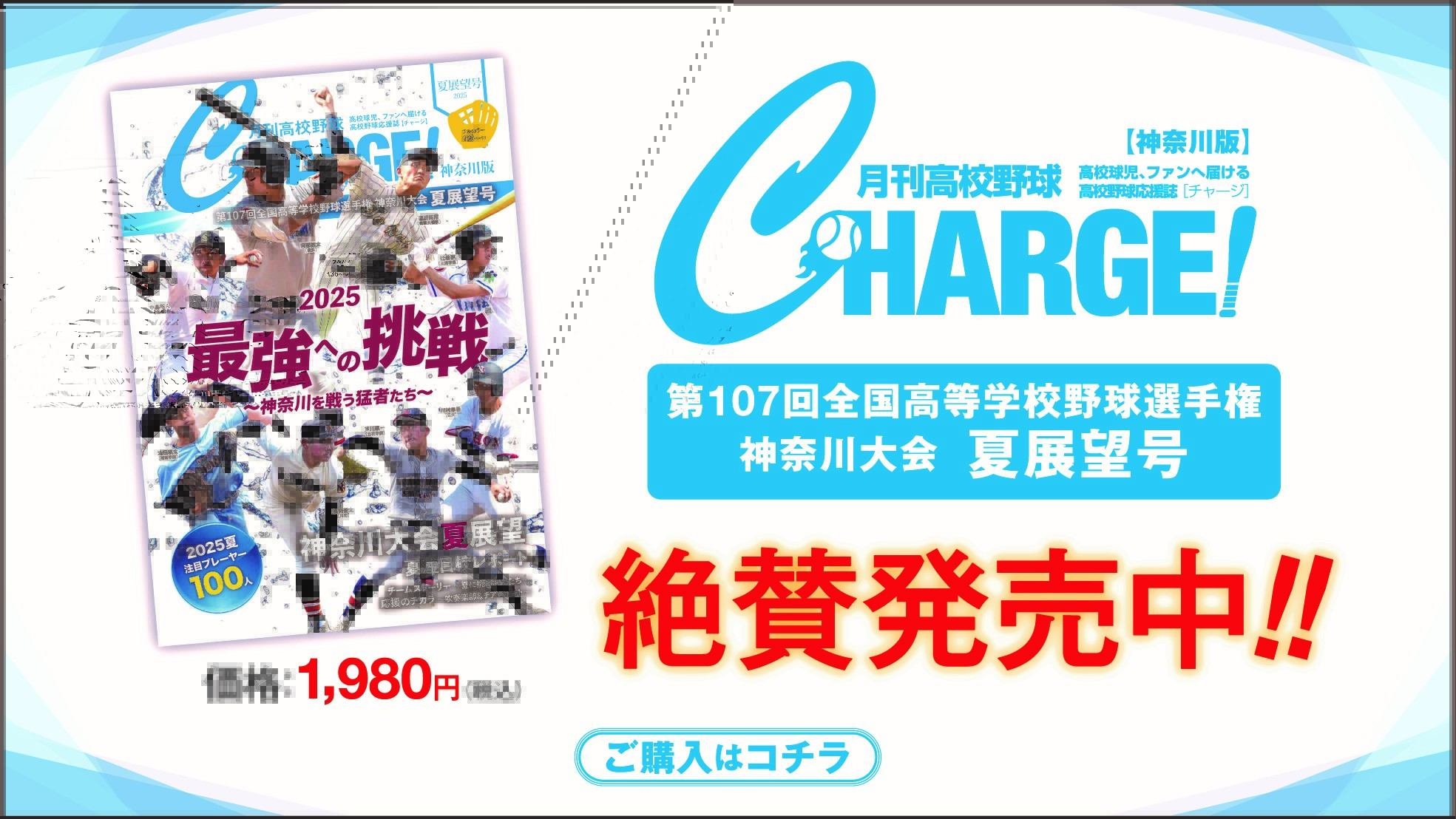 2025年6月30日（月）発売！
月刊高校野球CHARGE！第107回全国高等学校野球選手権 神奈川大会夏展望号【全136ページフルカラー】